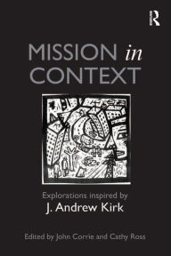 Title: Mission in Context: Explorations Inspired by J. Andrew Kirk, Author: John Corrie