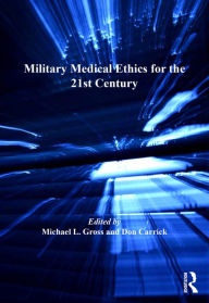 Title: Military Medical Ethics for the 21st Century, Author: Michael L. Gross