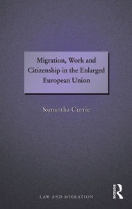 Title: Migration, Work and Citizenship in the Enlarged European Union, Author: Samantha Currie