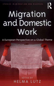 Title: Migration and Domestic Work: A European Perspective on a Global Theme, Author: Helma Lutz