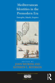 Title: Mediterranean Identities in the Premodern Era: Entrepôts, Islands, Empires, Author: John Watkins