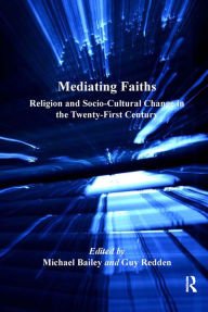 Title: Mediating Faiths: Religion and Socio-Cultural Change in the Twenty-First Century, Author: Guy Redden