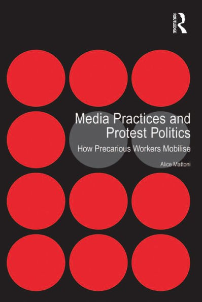 Media Practices and Protest Politics: How Precarious Workers Mobilise