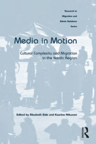 Title: Media in Motion: Cultural Complexity and Migration in the Nordic Region, Author: Elisabeth Eide