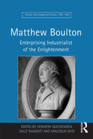 Title: Matthew Boulton: Enterprising Industrialist of the Enlightenment, Author: Sally Baggott
