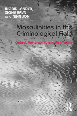 Masculinities in the Criminological Field: Control, Vulnerability and Risk-Taking