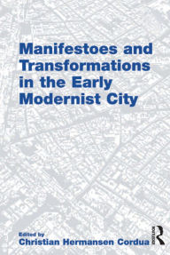 Title: Manifestoes and Transformations in the Early Modernist City, Author: Christian Hermansen Cordua