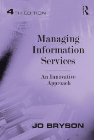 Title: Managing Information Services: An Innovative Approach, Author: Jo Bryson