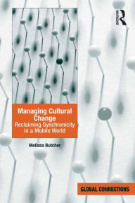 Title: Managing Cultural Change: Reclaiming Synchronicity in a Mobile World, Author: Melissa Butcher