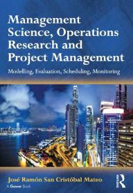 Title: Management Science, Operations Research and Project Management: Modelling, Evaluation, Scheduling, Monitoring, Author: José Ramón San Cristóbal Mateo