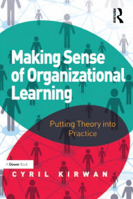 Title: Making Sense of Organizational Learning: Putting Theory into Practice, Author: Cyril Kirwan