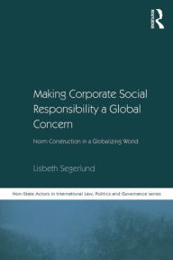 Title: Making Corporate Social Responsibility a Global Concern: Norm Construction in a Globalizing World, Author: Lisbeth Segerlund