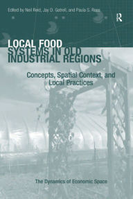 Title: Local Food Systems in Old Industrial Regions: Concepts, Spatial Context, and Local Practices, Author: Jay D. Gatrell