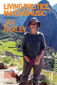 Title: Living Politics, Making Music: The Writings of Jan Fairley, Author: Jan Fairley