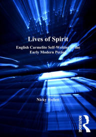 Title: Lives of Spirit: English Carmelite Self-Writing of the Early Modern Period, Author: Nicky Hallett