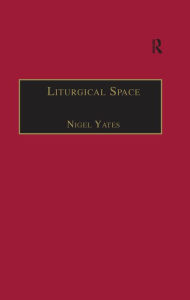 Title: Liturgical Space: Christian Worship and Church Buildings in Western Europe 1500-2000, Author: Nigel Yates
