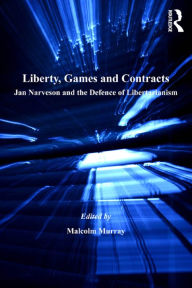 Title: Liberty, Games and Contracts: Jan Narveson and the Defence of Libertarianism, Author: Malcolm Murray