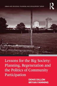 Title: Lessons for the Big Society: Planning, Regeneration and the Politics of Community Participation, Author: Denis Dillon