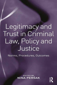 Title: Legitimacy and Trust in Criminal Law, Policy and Justice: Norms, Procedures, Outcomes, Author: Nina Persak