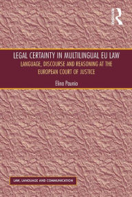 Title: Legal Certainty in Multilingual EU Law: Language, Discourse and Reasoning at the European Court of Justice, Author: Elina Paunio