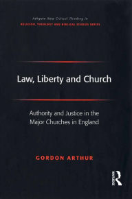 Title: Law, Liberty and Church: Authority and Justice in the Major Churches in England, Author: Gordon Arthur
