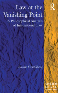 Title: Law at the Vanishing Point: A Philosophical Analysis of International Law, Author: Aaron Fichtelberg