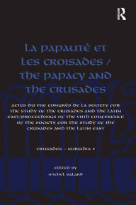 Title: La Papauté et les croisades / The Papacy and the Crusades: Actes du VIIe Congrès de la Society for the Study of the Crusades and the Latin East/ Proceedings of the VIIth Conference of the Society for the Study of the Crusades and the Latin East, Author: Michel Balard