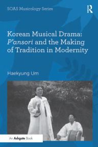 Title: Korean Musical Drama: P'ansori and the Making of Tradition in Modernity, Author: Haekyung Um