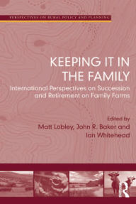 Title: Keeping it in the Family: International Perspectives on Succession and Retirement on Family Farms, Author: John R. Baker