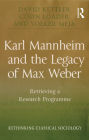 Karl Mannheim and the Legacy of Max Weber: Retrieving a Research Programme