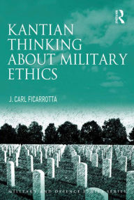 Title: Kantian Thinking about Military Ethics, Author: J. Carl Ficarrotta