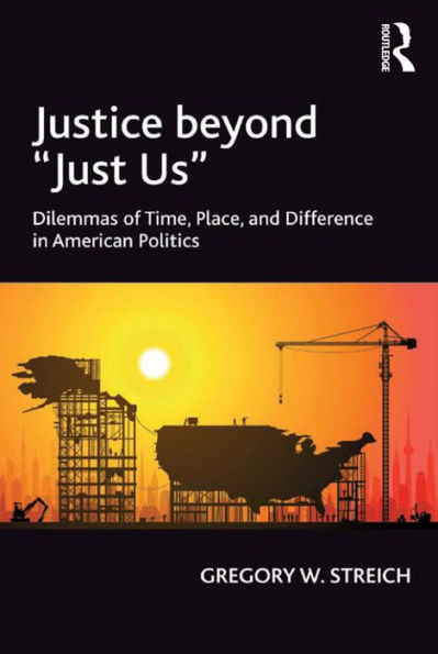 Justice beyond 'Just Us': Dilemmas of Time, Place, and Difference in American Politics