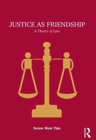 Title: Justice as Friendship: A Theory of Law, Author: Seow Hon Tan