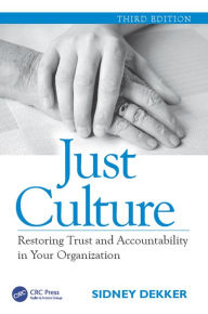 Title: Just Culture: Restoring Trust and Accountability in Your Organization, Third Edition, Author: Sidney Dekker