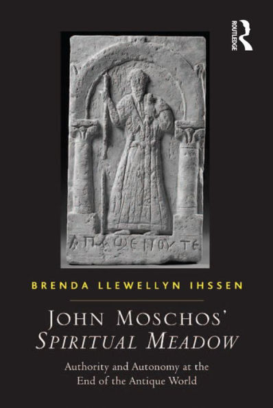 John Moschos' Spiritual Meadow: Authority and Autonomy at the End of the Antique World