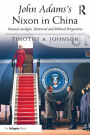 John Adams's Nixon in China: Musical Analysis, Historical and Political Perspectives