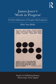 Title: James Joyce's 'Work in Progress': Pre-Book Publications of Finnegans Wake Fragments, Author: Dirk Van Hulle