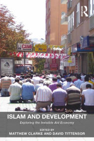 Title: Islam and Development: Exploring the Invisible Aid Economy, Author: Matthew Clarke