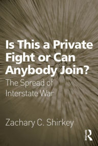 Title: Is This a Private Fight or Can Anybody Join?: The Spread of Interstate War, Author: Zachary C. Shirkey