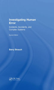 Title: Investigating Human Error: Incidents, Accidents, and Complex Systems, Second Edition, Author: Barry Strauch