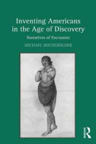 Title: Inventing Americans in the Age of Discovery: Narratives of Encounter, Author: Michael Householder