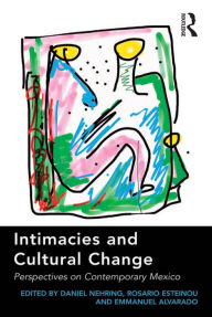 Title: Intimacies and Cultural Change: Perspectives on Contemporary Mexico, Author: Daniel Nehring