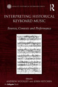 Title: Interpreting Historical Keyboard Music: Sources, Contexts and Performance, Author: Andrew Woolley