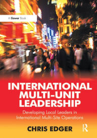 Title: International Multi-Unit Leadership: Developing Local Leaders in International Multi-Site Operations, Author: Chris Edger