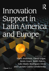 Title: Innovation Support in Latin America and Europe: Theory, Practice and Policy in Innovation and Innovation Systems, Author: Mark Anderson