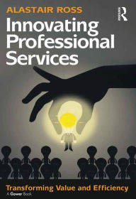 Title: Innovating Professional Services: Transforming Value and Efficiency, Author: Alastair Ross