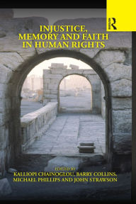 Title: Injustice, Memory and Faith in Human Rights, Author: Kalliopi Chainoglou