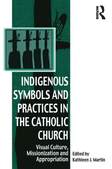 Indigenous Symbols and Practices in the Catholic Church: Visual Culture, Missionization and Appropriation