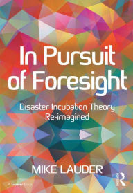Title: In Pursuit of Foresight: Disaster Incubation Theory Re-imagined, Author: Mike Lauder