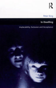 Title: In Dwelling: Implacability, Exclusion and Acceptance, Author: Peter King